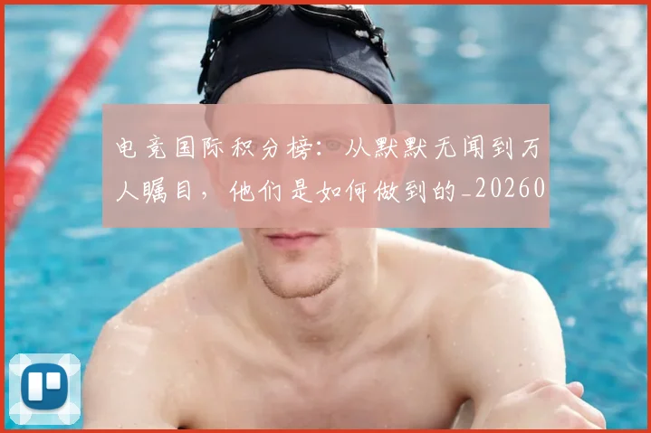 电竞国际积分榜：从默默无闻到万人瞩目，他们是如何做到的_20260802162047